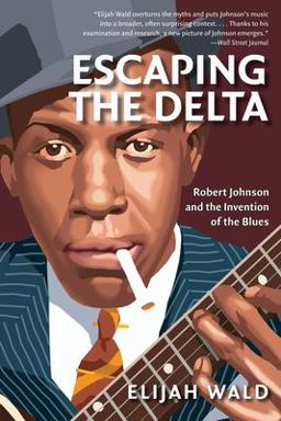 Escaping the Delta Robert Johnson and the Invention of the Blues  9780060524272 Front Cover