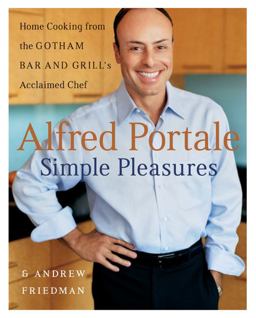 Alfred Portale Simple Pleasures Home Cooking from the Gotham Bar and Grill's Acclaimed Chef  9780060535025 Front Cover