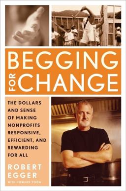 Begging for Change The Dollars and Sense of Making Nonprofits Responsive, Efficient, and Rewarding for All  9780060541712 Front Cover