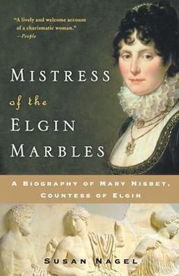 Mistress of the Elgin Marbles A Biography of Mary Nisbet, Countess of Elgin  9780060545550 Front Cover
