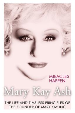 Miracles Happen The Life and Timeless Principles of the Founder of Mary Kay, Inc.  9780060574611 Front Cover