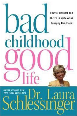 Bad Childhood---Good Life How to Blossom and Thrive in Spite of an Unhappy Childhood  9780060577865 Front Cover
