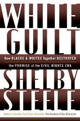 White Guilt How Blacks and Whites Together Destroyed the Promise of the Civil Rights Era  9780060578626 Front Cover