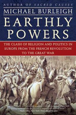 Earthly Powers The Clash of Religion and Politics in Europe, from the French Revolution to the Great War  9780060580940 Front Cover