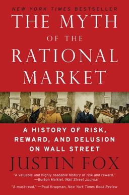 Myth of the Rational Market A History of Risk, Reward, and Delusion on Wall Street  9780060599034 Front Cover
