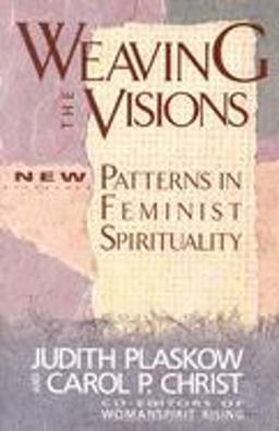 Weaving the Visions Patterns in Feminist Spirituality  9780060613839 Front Cover