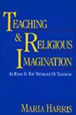 Teaching and Religious Imagination : An Essay in the Theology of Teaching  9780060638405 Front Cover