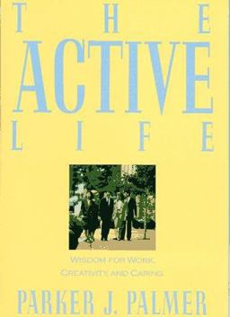 Active Life Wisdom for Work, Creativity, and Caring  9780060664589 Front Cover