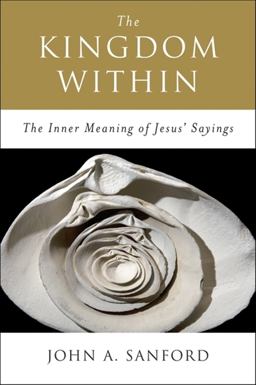 Kingdom Within The Inner Meaning of Jesus' Sayings  9780060670542 Front Cover