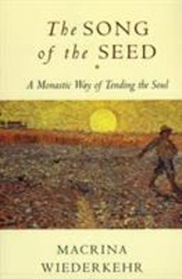 Song of the Seed The Monastic Way of Tending the Soul  9780060695545 Front Cover