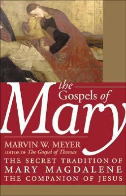 Gospels of Mary The Secret Tradition of Mary Magdalene, the Companion of Jesus  9780060727918 Front Cover