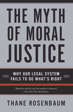 Myth of Moral Justice Why Our Legal System Fails to Do What's Right  9780060735241 Front Cover