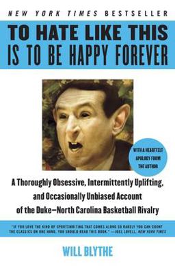To Hate Like This Is to Be Happy Forever A Thoroughly Obsessive, Intermittently Uplifting, and Occasionally Unbiased Account of the Duke-North Carolina Basketball Rivalry  9780060740245 Front Cover