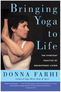 Bringing Yoga to Life The Everyday Practice of Enlightened Living  9780060750466 Front Cover