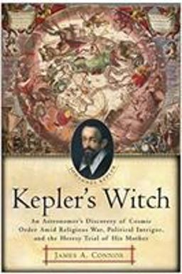 Kepler's Witch An Astronomer's Discovery of Cosmic Order amid Religious War, Political Intrigue, and the Heresy Trial of His Mother  9780060750497 Front Cover