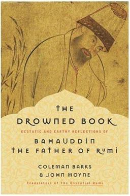 Drowned Book Ecstatic and Earthy Reflections of Bahauddin, the Father of Rumi  9780060750633 Front Cover