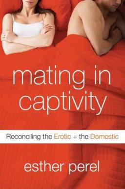 Mating in Captivity Reconciling the Erotic and the Domestic  9780060753634 Front Cover