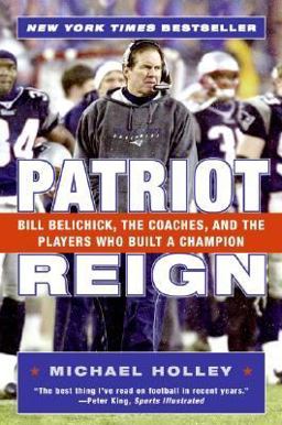 Patriot Reign Bill Belichick, the Coaches, and the Players Who Built a Champion  9780060757953 Front Cover