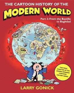 Cartoon History of the Modern World From the Bastille to Baghdad  9780060760083 Front Cover