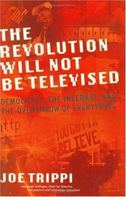 Revolution Will Not Be Televised Democracy, the Internet, and the Overthrow of Everything  9780060761554 Front Cover