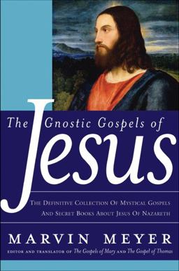 Gnostic Gospels of Jesus The Definitive Collection of Mystical Gospels and Secret Books about Jesus of Nazareth  9780060762087 Front Cover