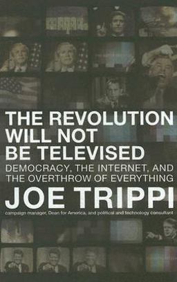 Revolution Will Not Be Televised Democracy, the Internet, and the Overthrow of Everything  9780060779597 Front Cover
