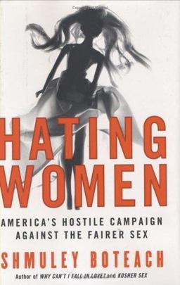 Hating Women America's Hostile Campaign Against the Fairer Sex  9780060781224 Front Cover