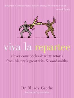 Viva la Repartee Clever Comebacks and Witty Retorts from History's Great Wits and Wordsmiths  9780060789480 Front Cover
