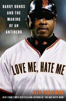Love Me, Hate Me Barry Bonds and the Making of an Antihero  9780060797522 Front Cover