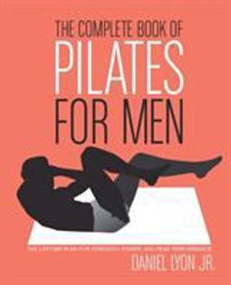 Complete Book of Pilates for Men The Lifetime Plan for Strength, Power, and Peak Performance  9780060820770 Front Cover