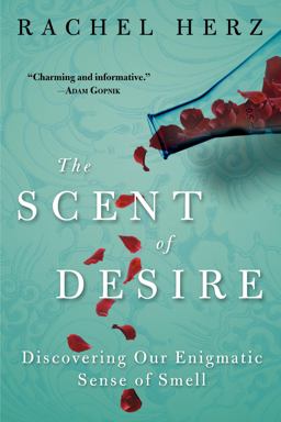 Scent of Desire Discovering Our Enigmatic Sense of Smell  9780060825386 Front Cover
