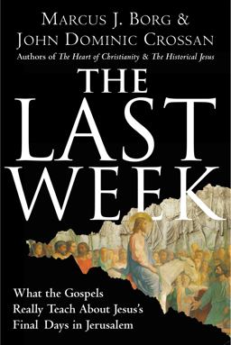 Last Week What the Gospels Really Teach about Jesus's Final Days in Jerusalem  9780060872601 Front Cover