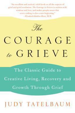 Courage to Grieve The Classic Guide to Creative Living, Recovery, and Growth Through Grief  9780060911850 Front Cover