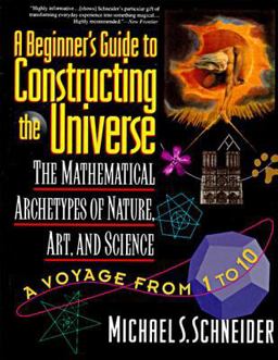 Beginner's Guide to Constructing the Universe The Mathematical Archetypes of Nature, Art, and Science  9780060926717 Front Cover