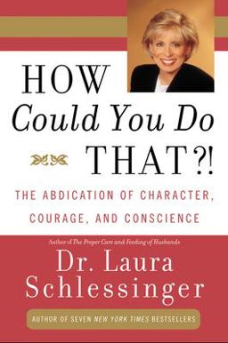 How Could You Do That?! The Abdication of Character, Courage, and Conscience  9780060928063 Front Cover