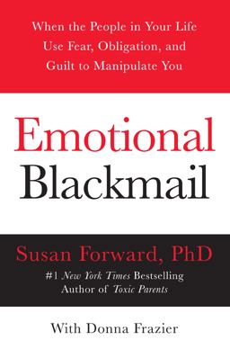 Emotional Blackmail When the People in Your Life Use Fear, Obligation, and Guilt to Manipulate You  9780060928971 Front Cover