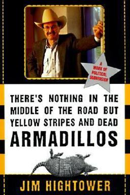 There's Nothing in the Middle of the Road but Yellow Stripes and Dead Armadillos A Work of Political Subversion  9780060929497 Front Cover