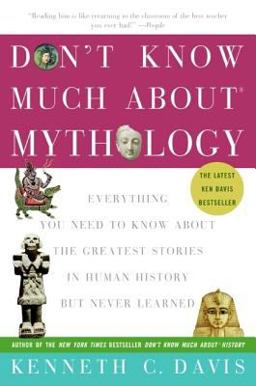 Don't Know Much aboutÂ® Mythology Everything You Need to Know about the Greatest Stories in Human History but Never Learned  9780060932572 Front Cover