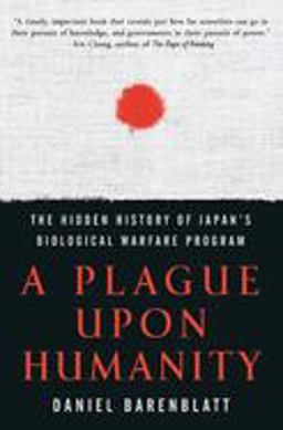Plague upon Humanity The Hidden History of Japan's Biological Warfare Program  9780060933876 Front Cover