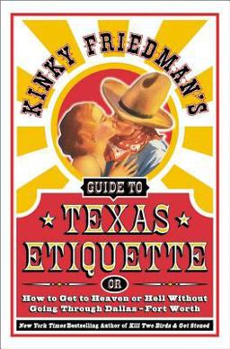 Kinky Friedman's Guide to Texas Etiquette Or How to Get to Heaven or Hell Without Going Through Dallas-Fort Worth  9780060935351 Front Cover