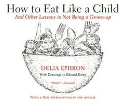 How to Eat Like a Child And Other Lessons in Not Being a Grown-Up  9780060936754 Front Cover