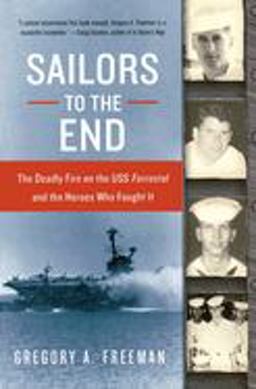 Sailors to the End The Deadly Fire on the USS Forrestal and the Heroes Who Fought It  9780060936907 Front Cover