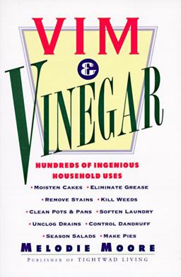 Vim and Vinegar Moisten Cakes, Eliminate Grease, Remove Stains, Kill Weeds, Clean Pots and Pans, Soften Laundry, Unclog Drains, Control Dandruff, Season Salads  9780060952235 Front Cover