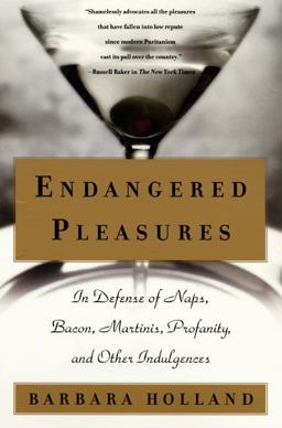 Endangered Pleasures In Defense of Naps, Bacon, Martinis, Profanity, and Other Indulgences  9780060956479 Front Cover