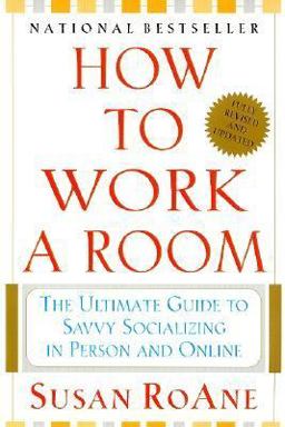 How to Work a Room The Ultimate Guide to Savvy Socializing in Person and Online  9780060957858 Front Cover