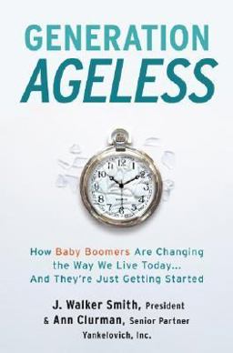 Generation Ageless How Baby Boomers Are Changing the Way We Live Today... and They're Just Getting Started  9780061128981 Front Cover