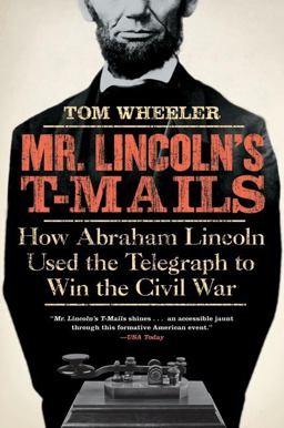Mr. Lincoln's T-Mails How Abraham Lincoln Used the Telegraph to Win the Civil War  9780061129803 Front Cover