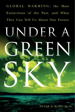 Under a Green Sky Global Warming, the Mass Extinctions of the Past, and What They Can Tell Us about Our Future  9780061137921 Front Cover