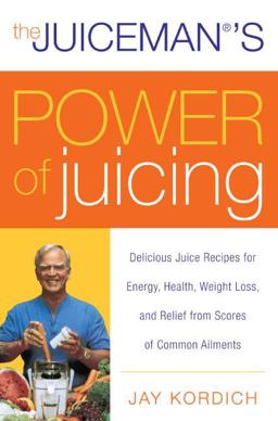 Juiceman's Power of Juicing Delicious Juice Recipes for Energy, Hea Lth, Weight Loss, and Relief from Scores of Common Ailments  9780061153709 Front Cover