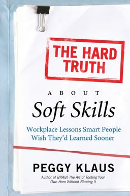 Hard Truth about Soft Skills Workplace Lessons Smart People Wish They'd Learned Sooner  9780061284144 Front Cover